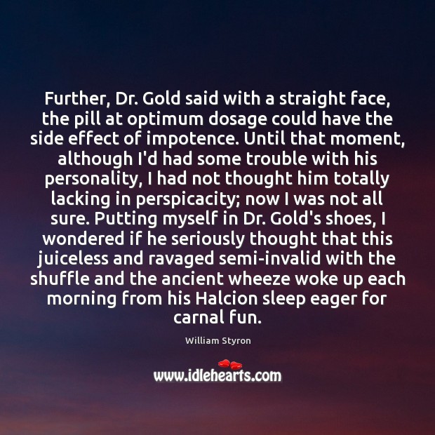 Further, Dr. Gold said with a straight face, the pill at optimum William Styron Picture Quote