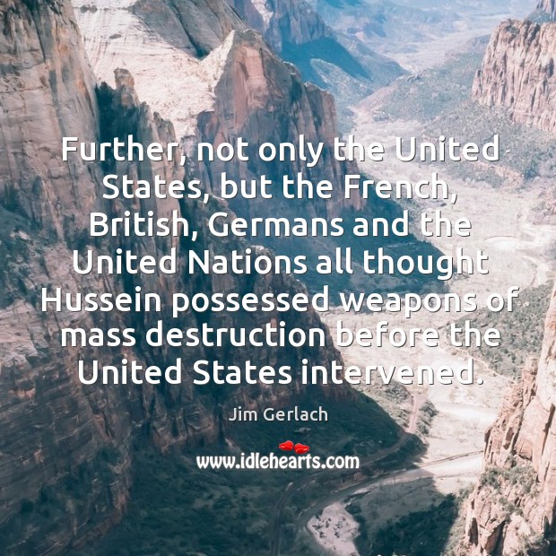 Further, not only the united states, but the french, british, germans and the united nations Jim Gerlach Picture Quote