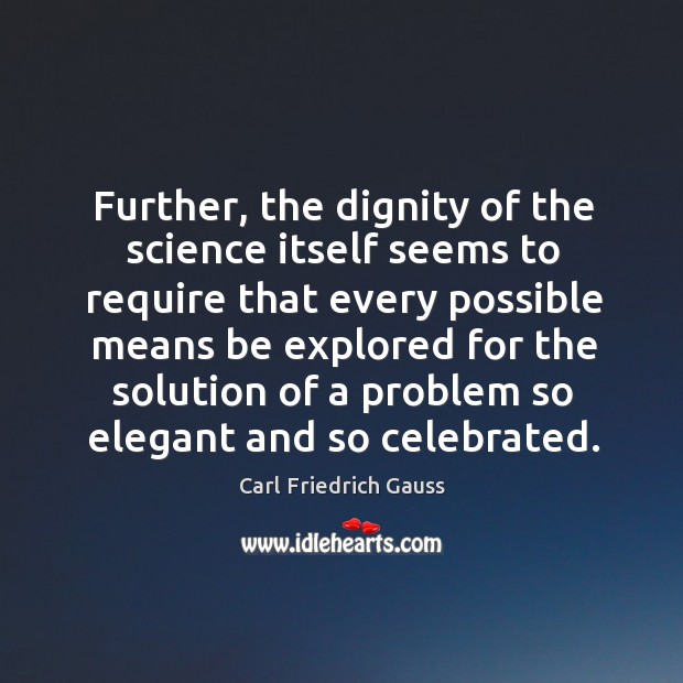 Further, the dignity of the science itself seems to require that every possible means be Carl Friedrich Gauss Picture Quote