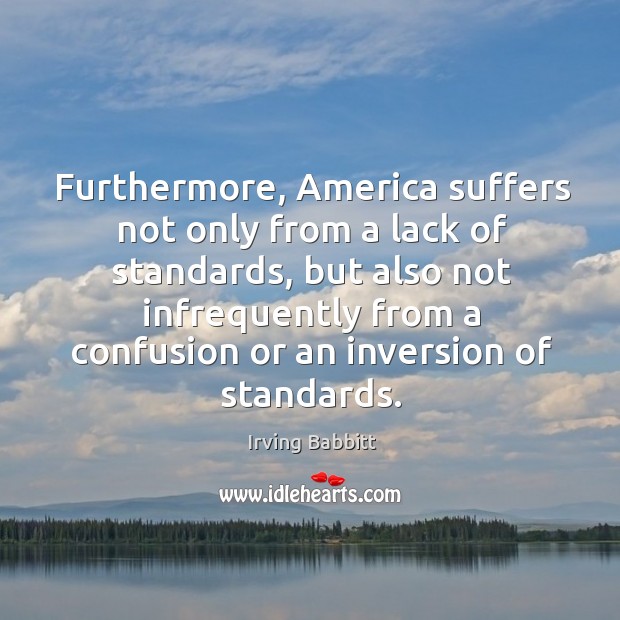 Furthermore, america suffers not only from a lack of standards, but also not infrequently 