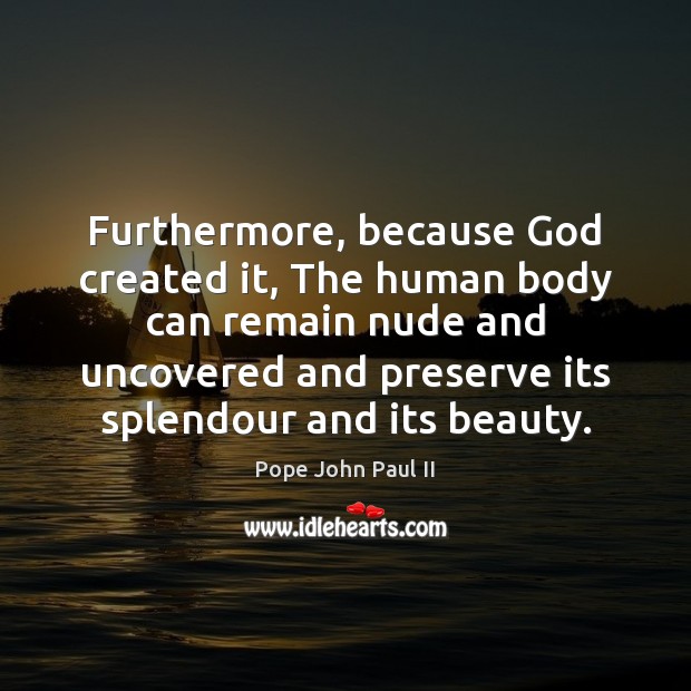 Furthermore, because God created it, The human body can remain nude and Pope John Paul II Picture Quote