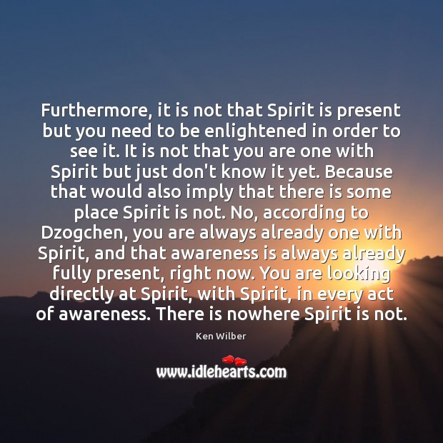 Furthermore, it is not that Spirit is present but you need to 