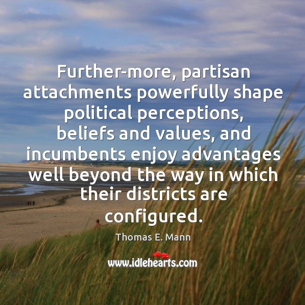 Further-more, partisan attachments powerfully shape political perceptions, beliefs and values Image