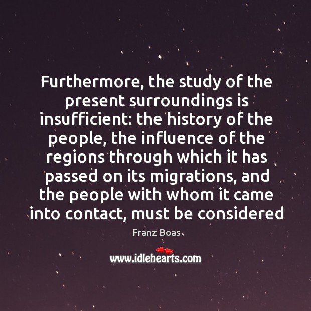 Furthermore, the study of the present surroundings is insufficient: the history of Franz Boas Picture Quote