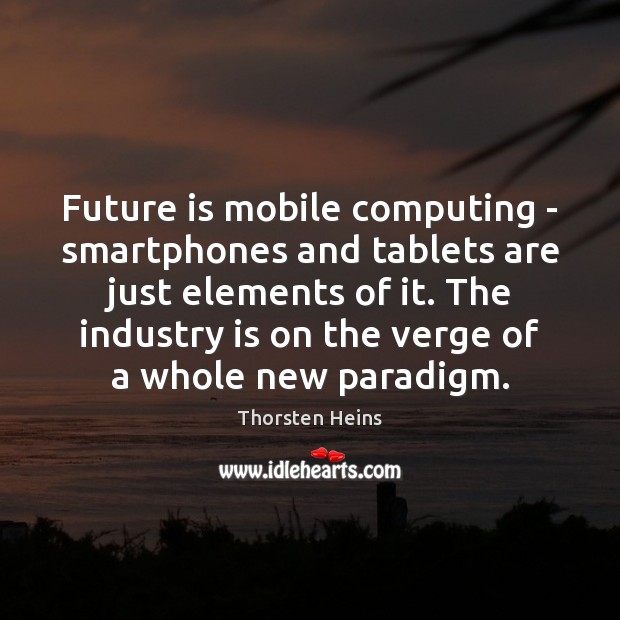Future is mobile computing – smartphones and tablets are just elements of Thorsten Heins Picture Quote