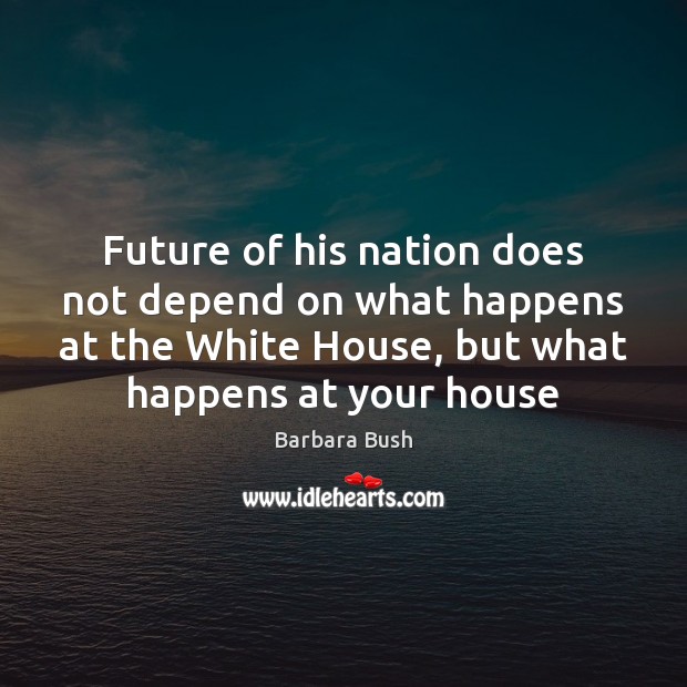 Future of his nation does not depend on what happens at the Barbara Bush Picture Quote