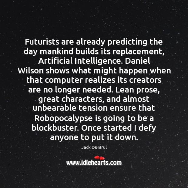 Futurists are already predicting the day mankind builds its replacement, Artificial Intelligence. Computers Quotes Image