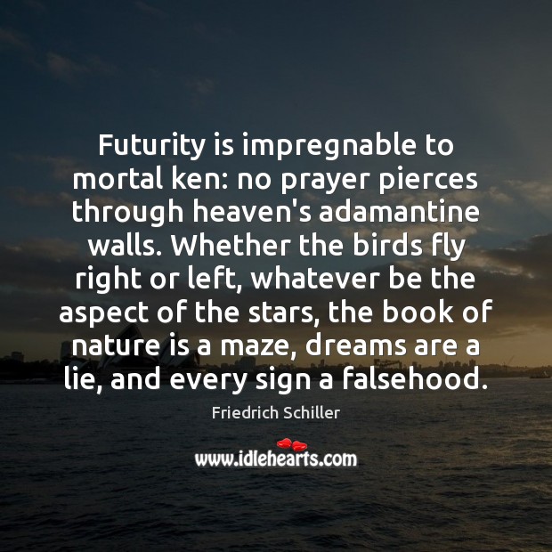 Futurity is impregnable to mortal ken: no prayer pierces through heaven’s adamantine Friedrich Schiller Picture Quote