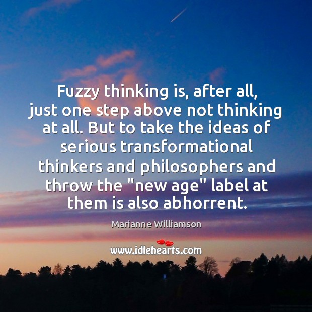 Fuzzy thinking is, after all, just one step above not thinking at Marianne Williamson Picture Quote
