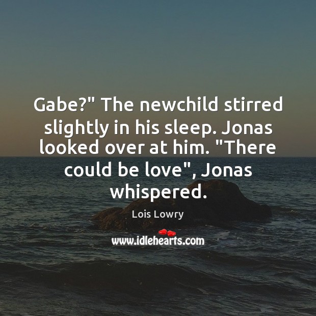 Gabe?” The newchild stirred slightly in his sleep. Jonas looked over at Lois Lowry Picture Quote