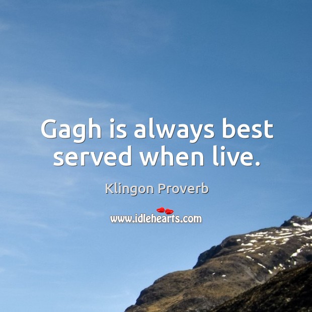 Gagh is always best served when live. Klingon Proverbs Image