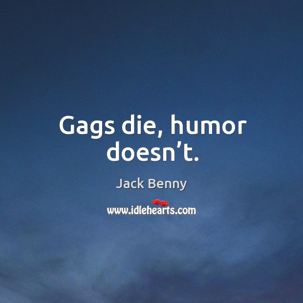 Gags die, humor doesn’t. Jack Benny Picture Quote