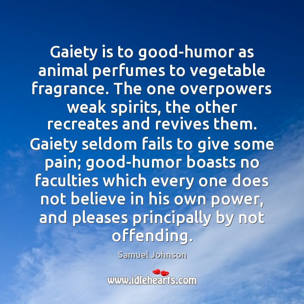 Gaiety is to good-humor as animal perfumes to vegetable fragrance. The one 