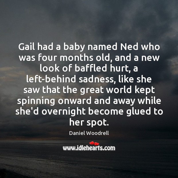 Gail had a baby named Ned who was four months old, and Daniel Woodrell Picture Quote