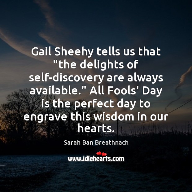 Gail Sheehy tells us that “the delights of self-discovery are always available.” Sarah Ban Breathnach Picture Quote