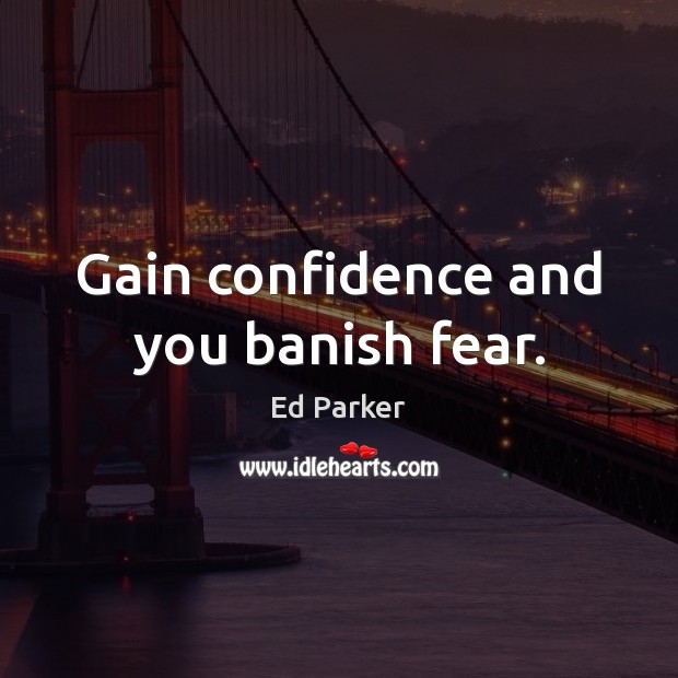 Gain confidence and you banish fear. Confidence Quotes Image