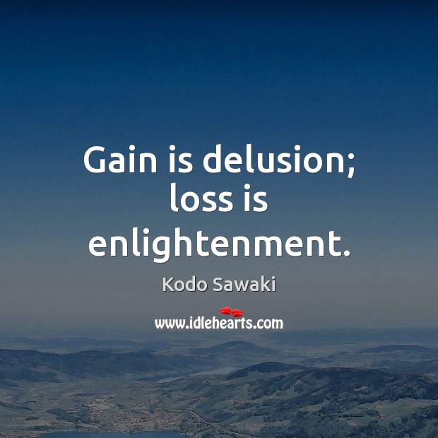 Gain is delusion; loss is enlightenment. Image