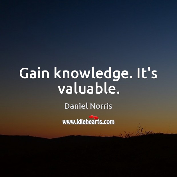 Gain knowledge. It’s valuable. Image