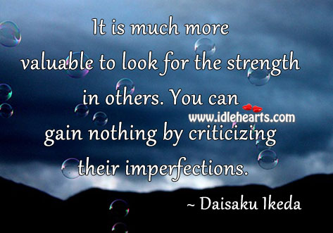 You can gain nothing by criticizing their imperfections. Daisaku Ikeda Picture Quote