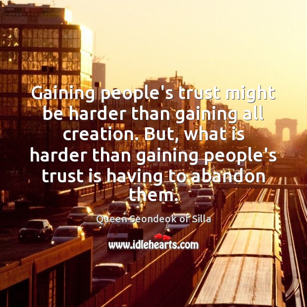 Gaining people’s trust might be harder than gaining all creation. But, what Queen Seondeok of Silla Picture Quote