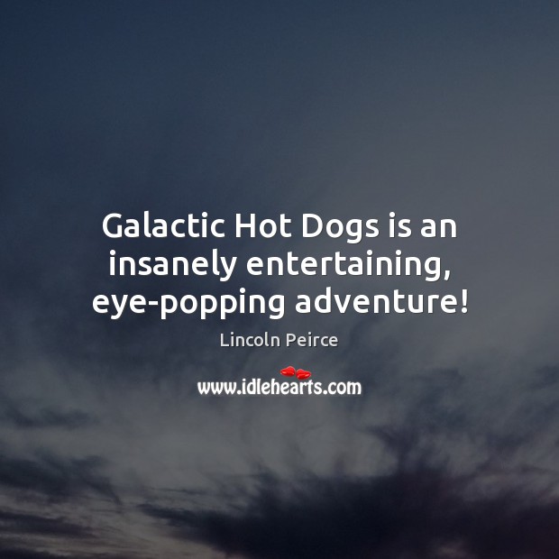 Galactic Hot Dogs is an insanely entertaining, eye-popping adventure! Lincoln Peirce Picture Quote