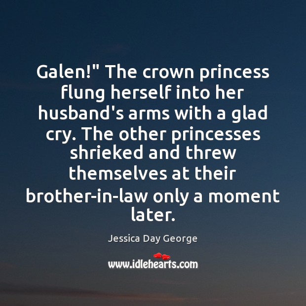 Galen!” The crown princess flung herself into her husband’s arms with a Jessica Day George Picture Quote