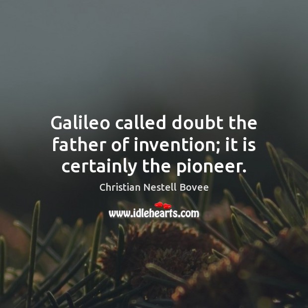 Galileo called doubt the father of invention; it is certainly the pioneer. Image
