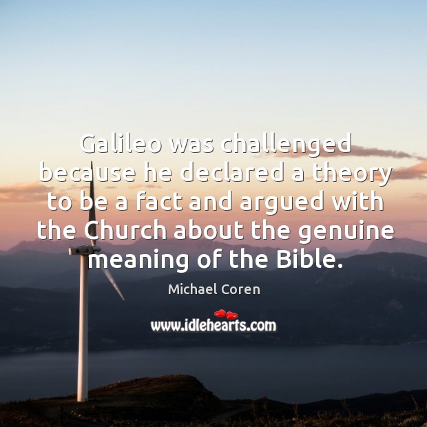 Galileo was challenged because he declared a theory to be a fact Michael Coren Picture Quote