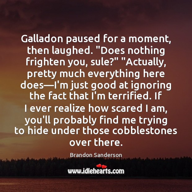 Galladon paused for a moment, then laughed. “Does nothing frighten you, sule?” “ Brandon Sanderson Picture Quote