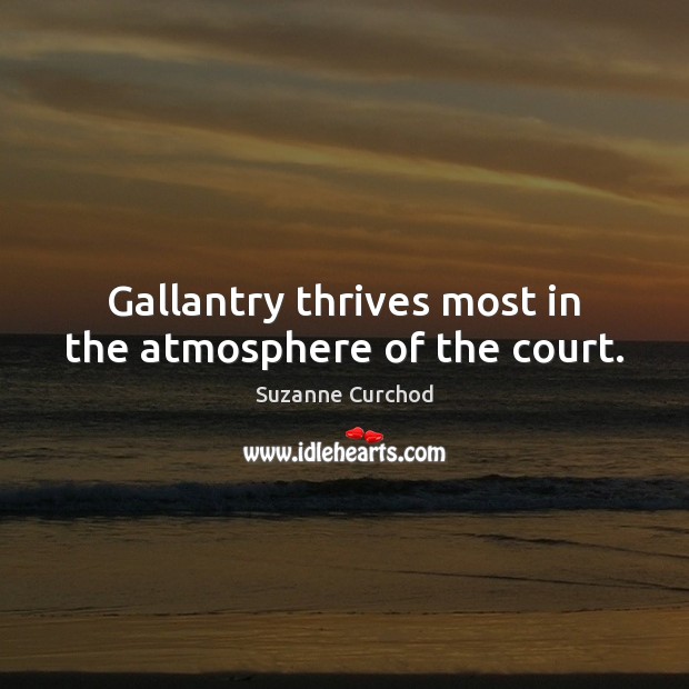 Gallantry thrives most in the atmosphere of the court. Image