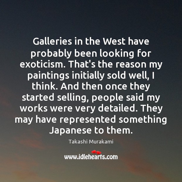 Galleries in the West have probably been looking for exoticism. That’s the Takashi Murakami Picture Quote