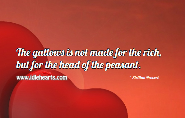 The gallows is not made for the rich, but for the head of the peasant. Sicilian Proverbs Image
