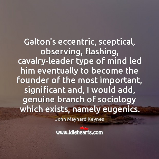 Galton’s eccentric, sceptical, observing, flashing, cavalry-leader type of mind led him eventually 