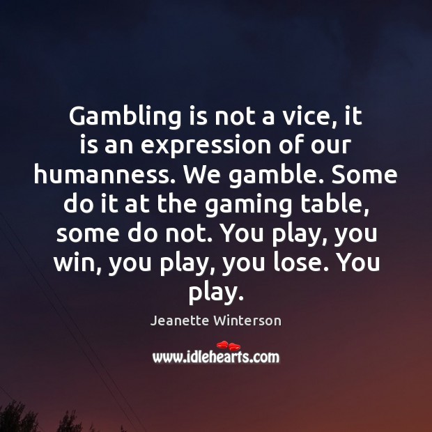 Gambling is not a vice, it is an expression of our humanness. Jeanette Winterson Picture Quote