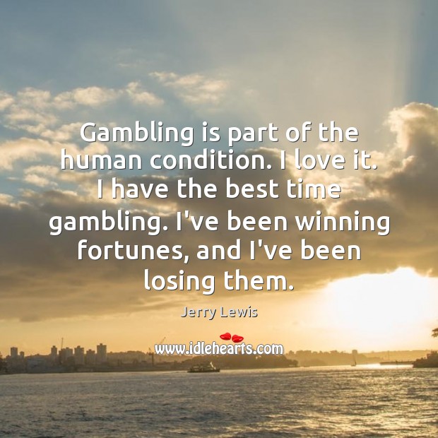 Gambling is part of the human condition. I love it. I have Jerry Lewis Picture Quote