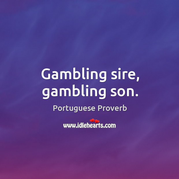 Gambling sire, gambling son. Portuguese Proverbs Image