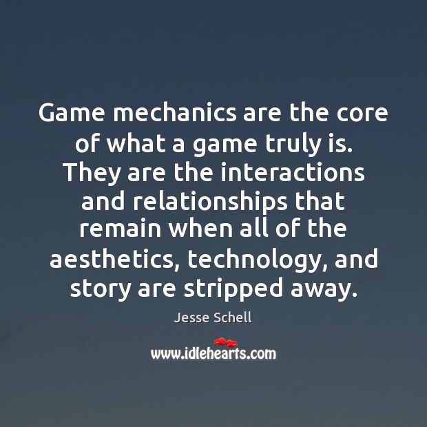 Game mechanics are the core of what a game truly is. They Jesse Schell Picture Quote