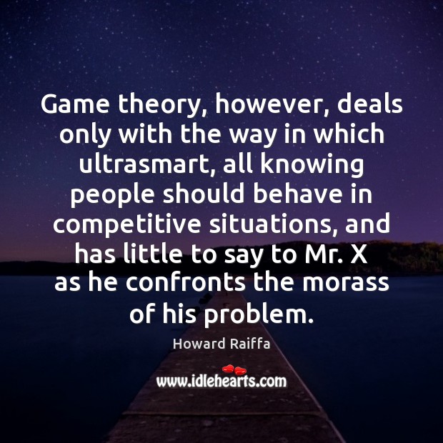 Game theory, however, deals only with the way in which ultrasmart, all Howard Raiffa Picture Quote