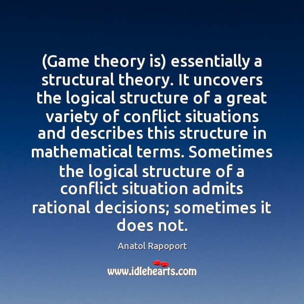 (Game theory is) essentially a structural theory. It uncovers the logical structure Anatol Rapoport Picture Quote