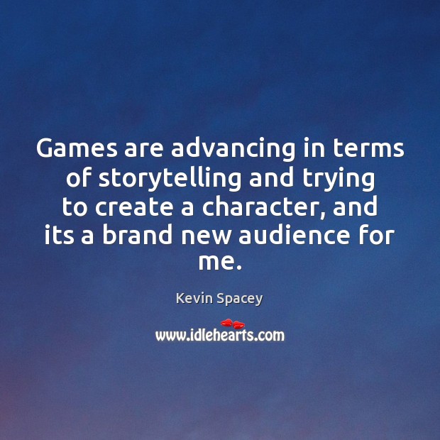 Games are advancing in terms of storytelling and trying to create a Kevin Spacey Picture Quote