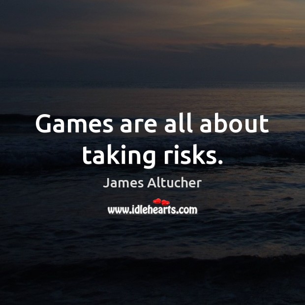 Games are all about taking risks. James Altucher Picture Quote
