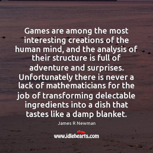 Games are among the most interesting creations of the human mind, and James R Newman Picture Quote