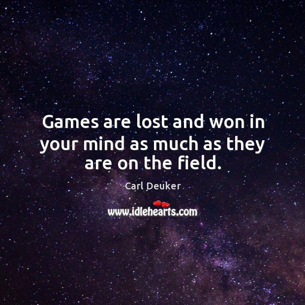 Games are lost and won in your mind as much as they are on the field. Carl Deuker Picture Quote