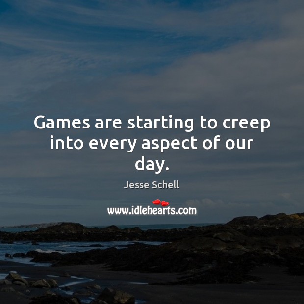 Games are starting to creep into every aspect of our day. Jesse Schell Picture Quote