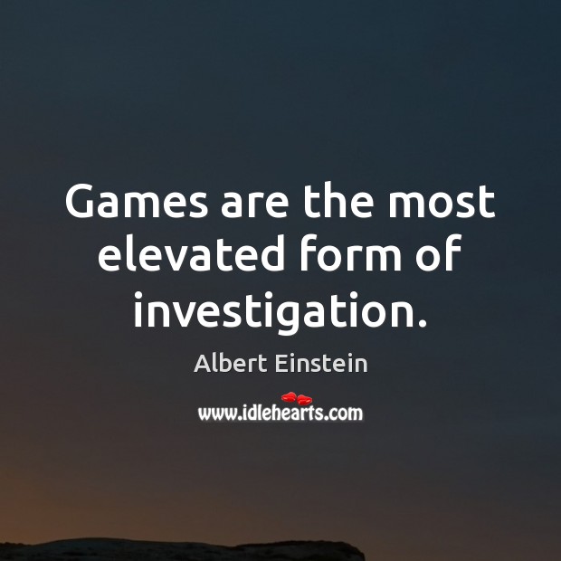 Games are the most elevated form of investigation. Image