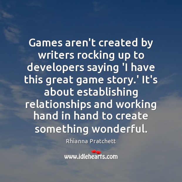 Games aren’t created by writers rocking up to developers saying ‘I have Rhianna Pratchett Picture Quote