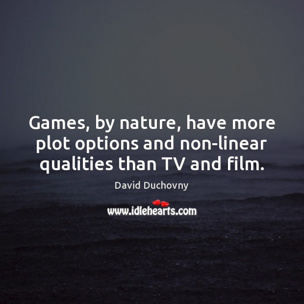 Games, by nature, have more plot options and non-linear qualities than TV and film. David Duchovny Picture Quote