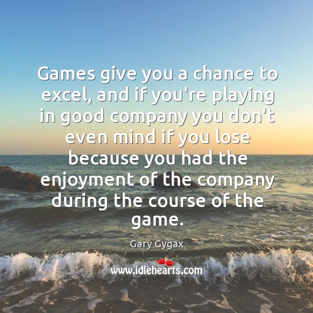 Games give you a chance to excel, and if you’re playing in Gary Gygax Picture Quote