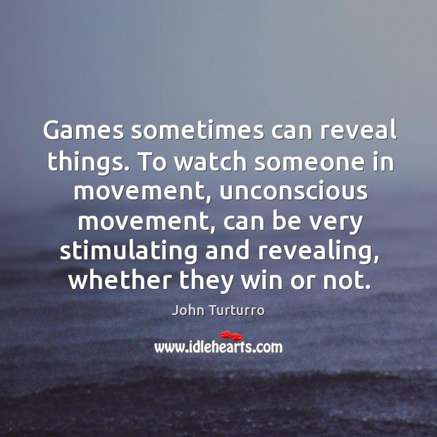 Games sometimes can reveal things. To watch someone in movement, unconscious movement Image