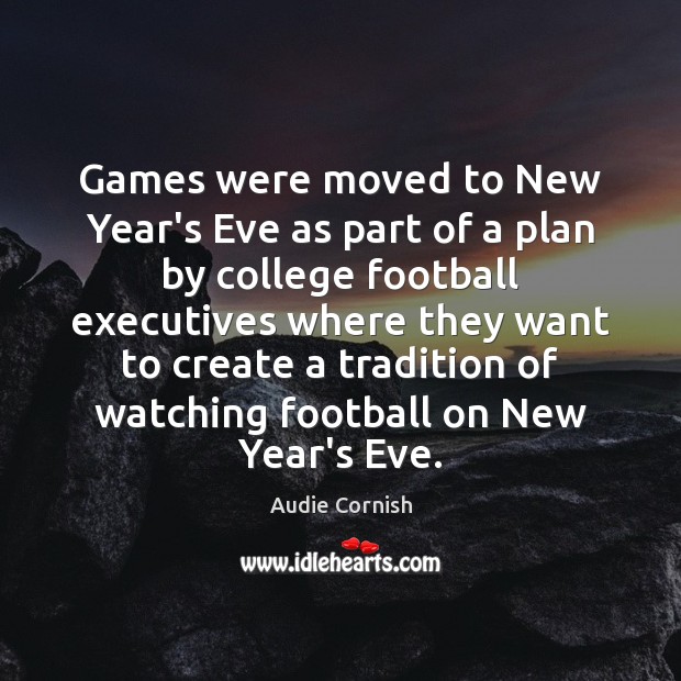 Games were moved to New Year’s Eve as part of a plan Audie Cornish Picture Quote